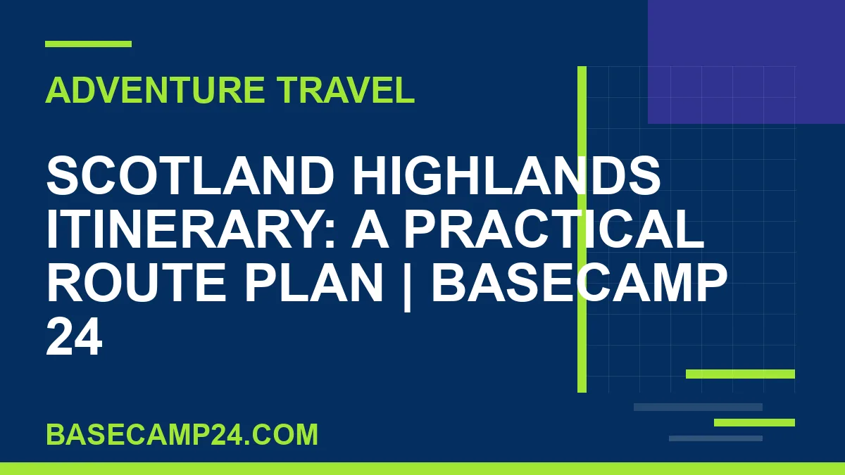 Scotland Highlands itinerary - Scotland Highlands Itinerary: A Practical Route Plan | Basecamp 24 | basecamp24