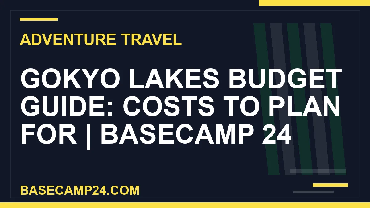 Gokyo Lakes budget guide - Gokyo Lakes Budget Guide: Costs to Plan For | Basecamp 24 | basecamp24