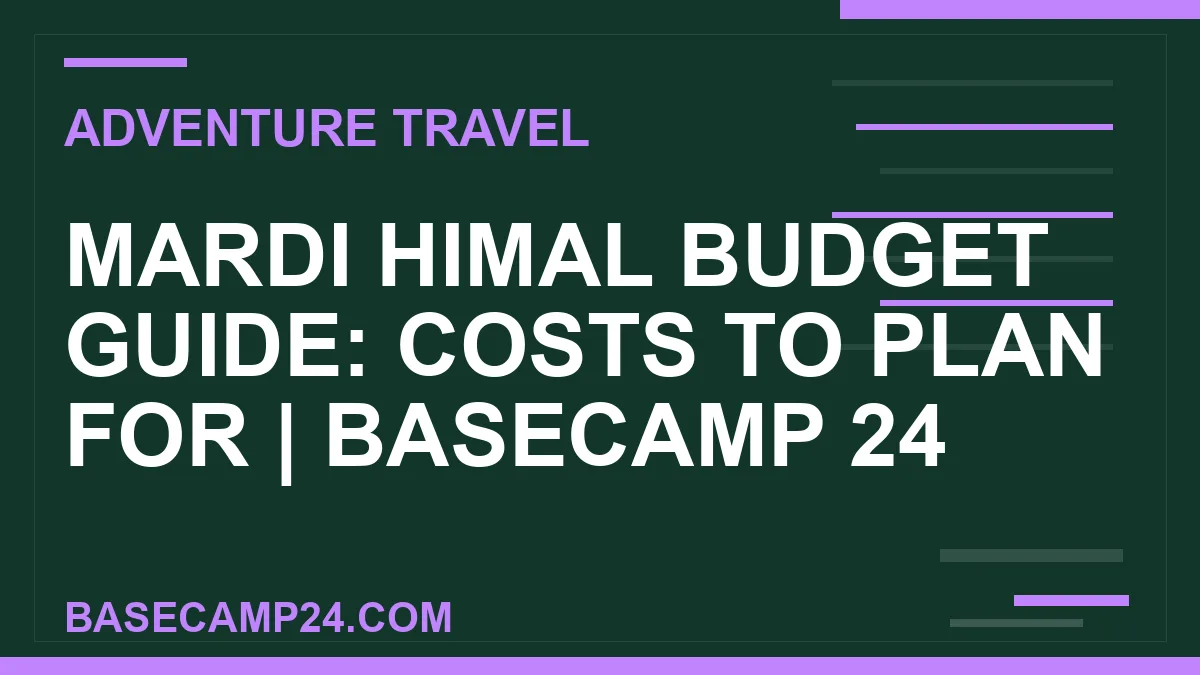 Mardi Himal budget guide - Mardi Himal Budget Guide: Costs to Plan For | Basecamp 24 | basecamp24